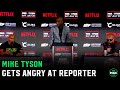 Mike Tyson gets ANGRY at reporter: 