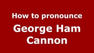 How to pronounce George Ham Cannon