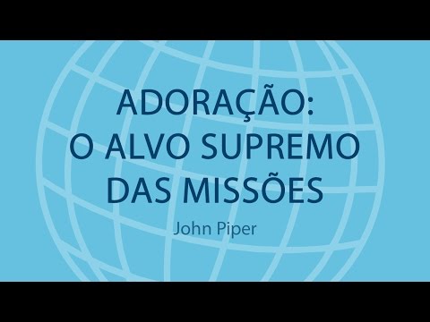 Adoração: O Alvo Supremo das Missões - John Piper - DVD: Alegrem-se os Povos
