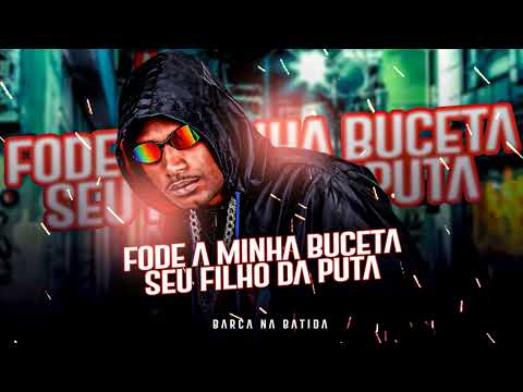 FODE A MINHA BUCETA SEU FILHO DA PUTA - BARCA NA BATIDA