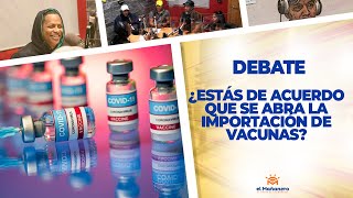 ¿Estás de Acuerdo que se abra la IMPORTACIÓN de VACUNAS? – El Debate