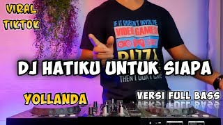 Download lagu DJ HATIKU UNTUK SIAPA (YOLLANDA) REMIX VIRAL TIKTOK  2021 FULL BASS mp3