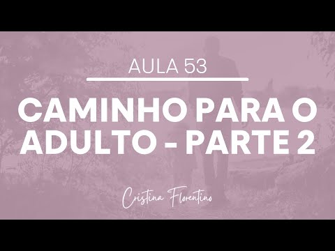 Aula 53 - O caminho para o adulto (parte 2)