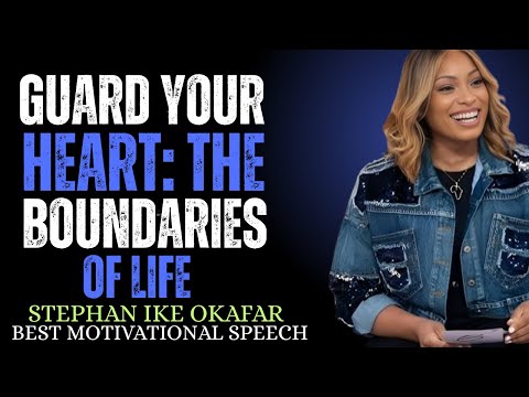 GUARD YOUR HEART; THE BOUNDARIES OF LIFE STEPHANIE IKE OKAFOR BEST MOTIVATIONAL SPEECH