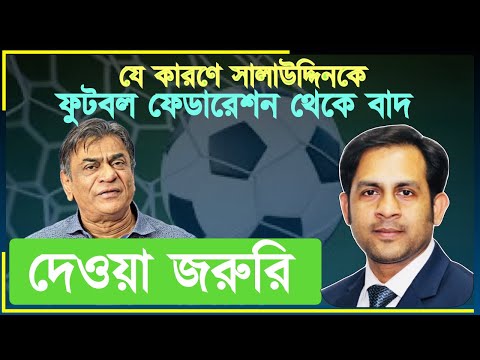 যে কারণে সালাউদ্দিনকে ফুটবল ফেডারেশন থেকে বাদ দেওয়া জরুরি