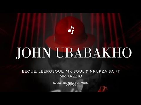 Eeque, LeeroSoul, Mk Soul & Nkukza SA – John uBabakho ft Mr JazziQ