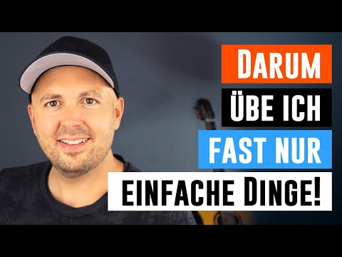 Wie übe ich richtig Gitarre? - Warum ich fast nur einfache Dinge übe!