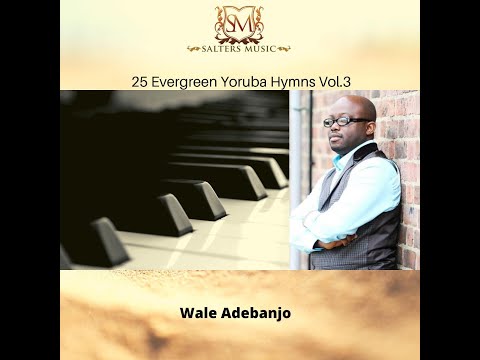 Greatest Yoruba Hymns of All Time -[ Vol. 3 ] - Wale Adebanjo