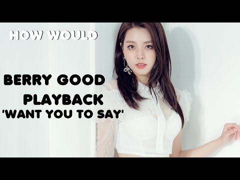 How Would Berry Good Sing Playback 'Want You To Say'