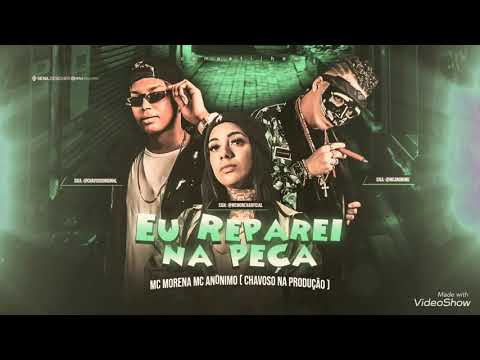 MC MORENA, MC ANÔNIMO, DJ CHAVOSO - EU REPAREI NA PEÇA