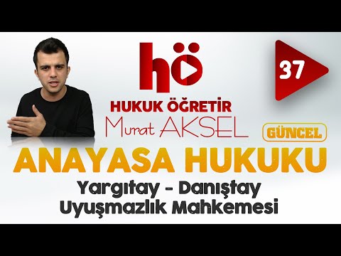 37 | Yargıtay - Danıştay - Uyuşmazlık Mahkemesi | Anayasa Hukuku