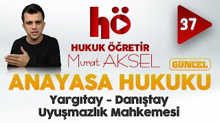 37 | Yargıtay - Danıştay - Uyuşmazlık Mahkemesi | Anayasa Hukuku