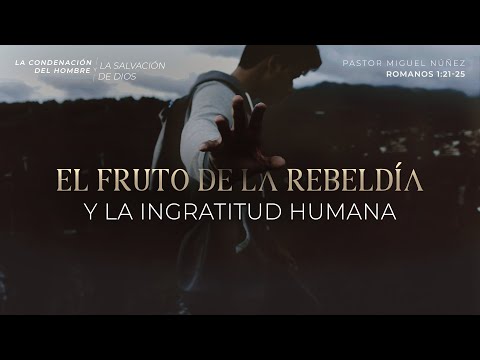 El fruto de la rebeldía y la ingratitud humana - Pastor Miguel Núñez | La IBI
