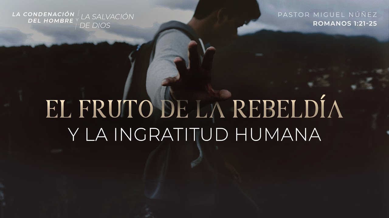 El fruto de la rebeldía y la ingratitud humana - Pastor Miguel Núñez | La IBI