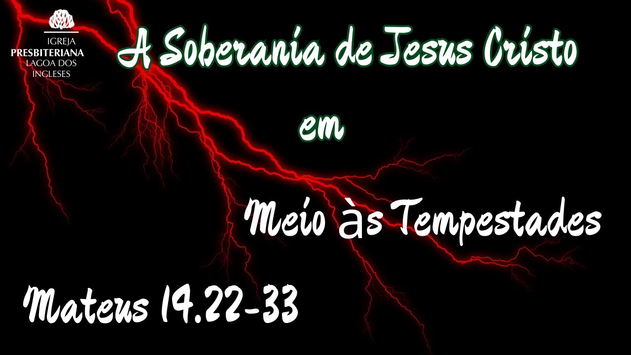 A Soberania de Jesus Cristo em Meio às Tempestades - Mateus 14.22-33