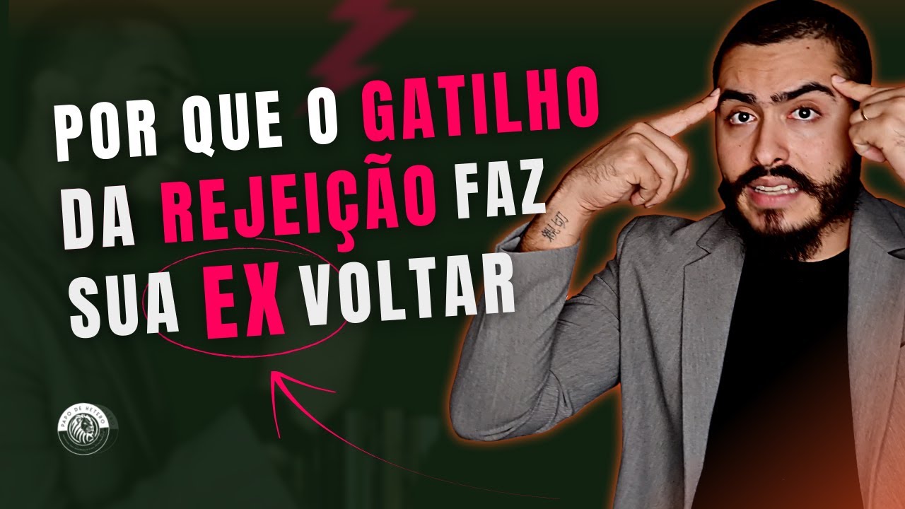 POR QUE O GATILHO DA REJEIÇÃO FAZ SUA EX VOLTAR