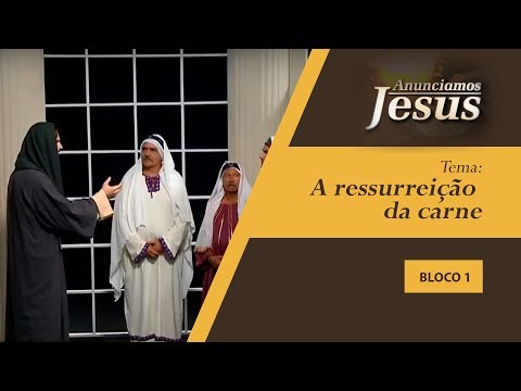 A ressurreição da carne - Anunciamos Jesus - 10/11/2019 B1