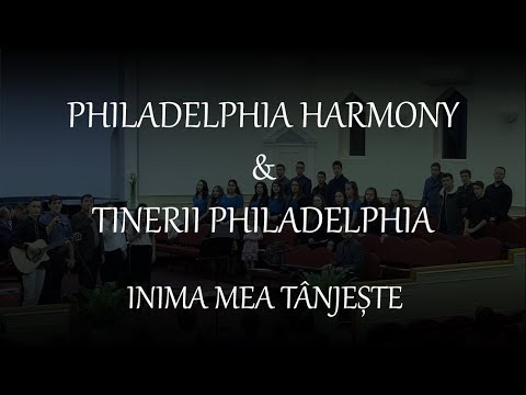 Philadelphia Harmony & Tinerii Philadelphia - Inima mea tanjeste