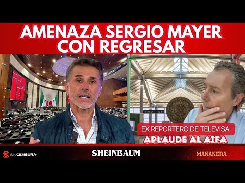 Amenaza Sergio Mayer con regresar. Ex reportero de Televisa aplaude al AIFA. Sheinbaum MAÑANERA.