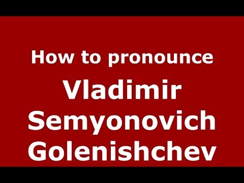 How to pronounce Vladimir Semyonovich Golenishchev (Russian/Russia) - PronounceNames.com