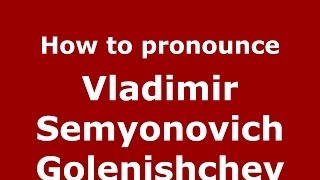 How to pronounce Vladimir Semyonovich Golenishchev