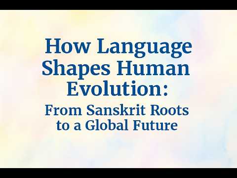 How Language Shapes Human Evolution: From Sanskrit Roots to a Global Future