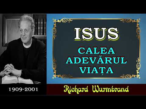 Richard Wurmbrand - ISUS - Calea, Adevărul şi Viaţa