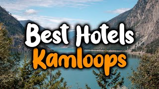 Best Hotels In Kamloops - For Families, Couples, Work Trips, Luxury & Budget