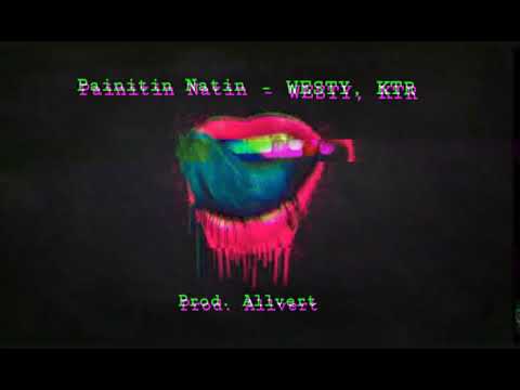 Painitin Natin - WESTY, KTR (Prod. Allvert)