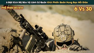 6 Biệt Kích Mỹ Bảo Vệ Lãnh Sứ Quán Khỏi Phiến Quân Hồi Giáo Suốt 13 Giờ || Phê Phim Review