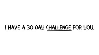 I have a 30 day challenge for you