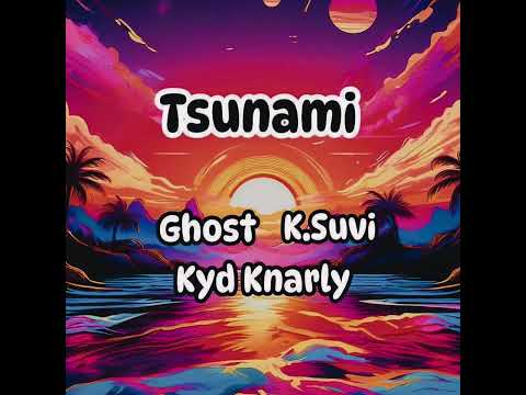 Ghost,Kyd Knarly,k.Suvi - Tsunami