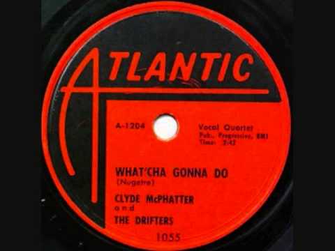 DRIFTERS   What'Cha Gonna Do   1955