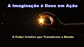 A Imaginação é Deus em Ação, O Poder Criativo que Transforma o Mundo