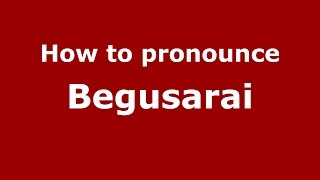 How to pronounce Begusarai
