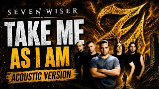 Seven Wiser - Take Me As I am (Acoustic) [HQ Audio]