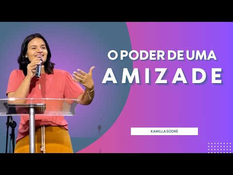 O PODER DE UMA AMIZADE || Kamilla Sodré