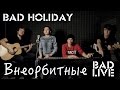 Bad Holiday – Внеорбитные [BAD LIVE] (Юлианна Караулова cover ...