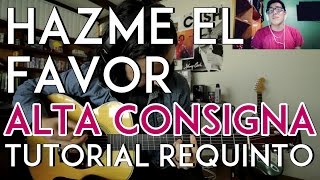 Hazme el Favor - Alta Consigna - Tutorial - REQUINTO - Como tocar en Guitarra