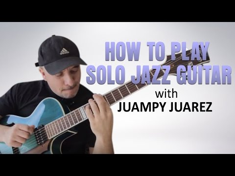 How to Play Solo Jazz Guitar: From Simple to Complex | Juampy Juarez