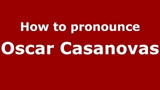 How to pronounce Oscar Casanovas