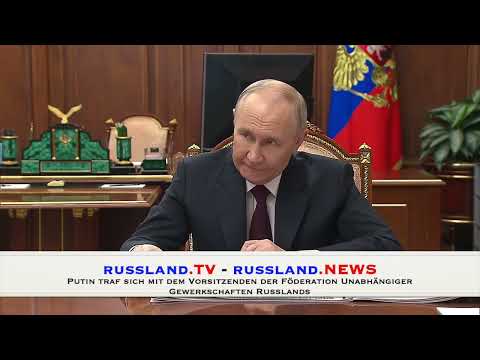 Putin traf sich mit dem Vorsitzenden der Föderation Unabhängiger Gewerkschaften Russlands
