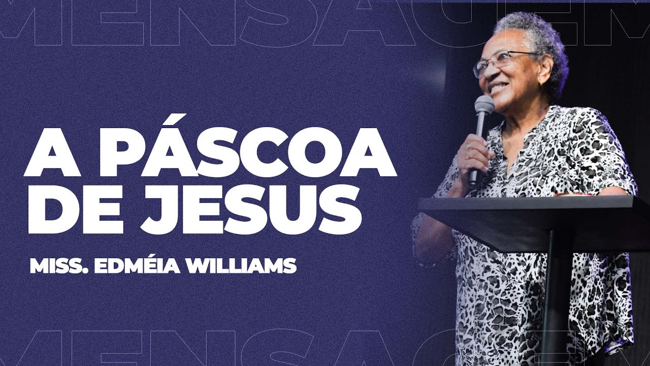 Miss. Edméia Williams - A PÁSCOA DE JESUS