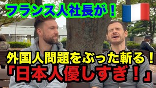 日本語が上手すぎるフランス人社長が昨今の外国人問題をぶった斬る！「日本人は優しすぎる！」