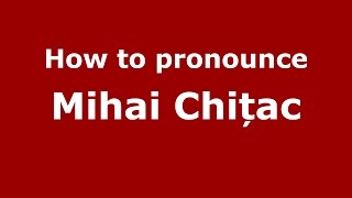 How to pronounce Mihai Chițac