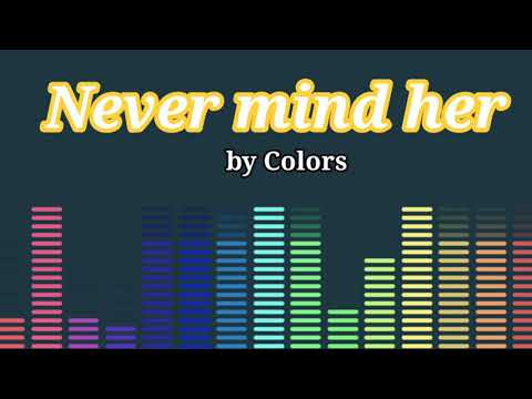 Never mind her by Colors Lyrics HQ