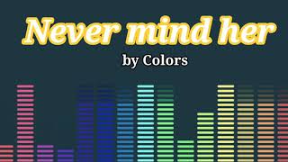 Download lagu Never mind her by Colors Lyrics HQ... mp3
