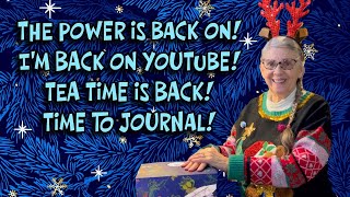 THE POWER IS BACK ON! I'M BACK ON YOUTUBE! TEA TIME IS BACK!  December 18th Tea on the 21st!