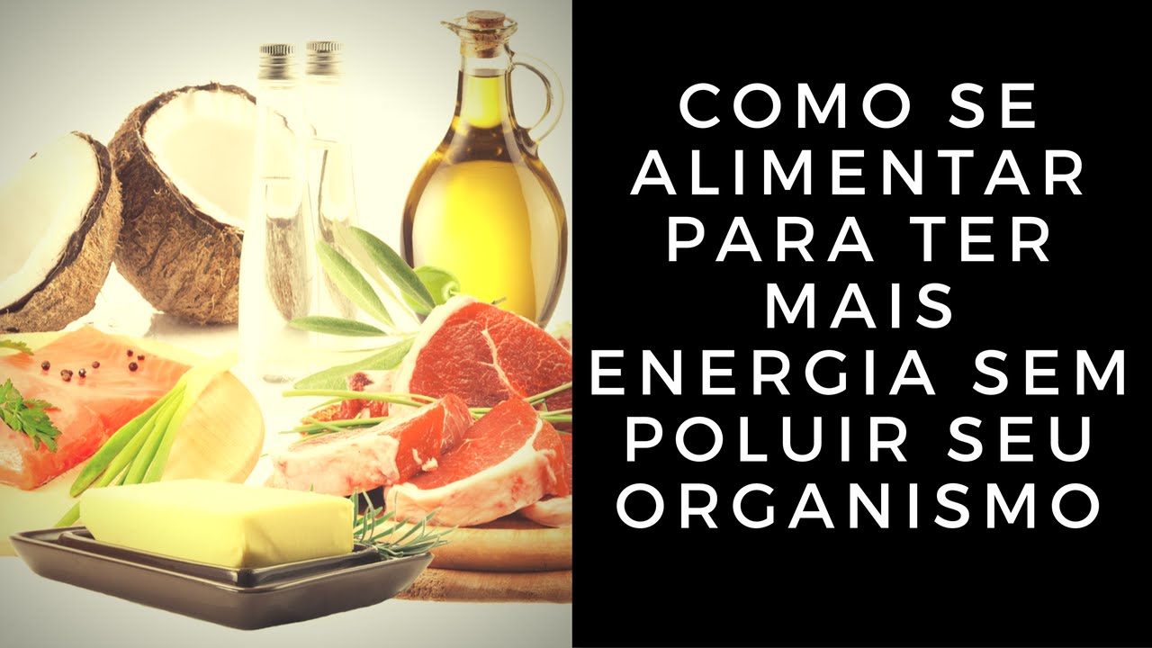 Como Se Alimentar Para Ter Mais Energia Sem Poluir Seu Organismo