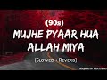 Mujhe Pyaar Hua Allah Miya Slowed Reverb 90s Lofi Music